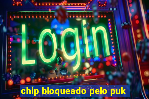 chip bloqueado pelo puk